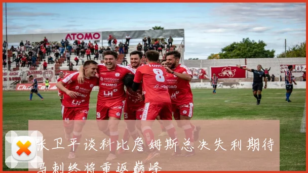 张卫平谈科比詹姆斯总决失利期待马刺终将重返巅峰