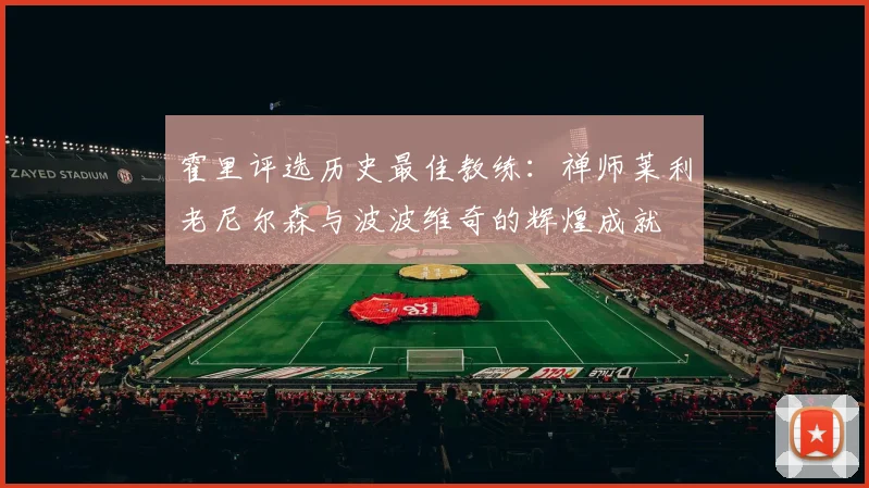 霍里评选历史最佳教练：禅师莱利老尼尔森与波波维奇的辉煌成就
